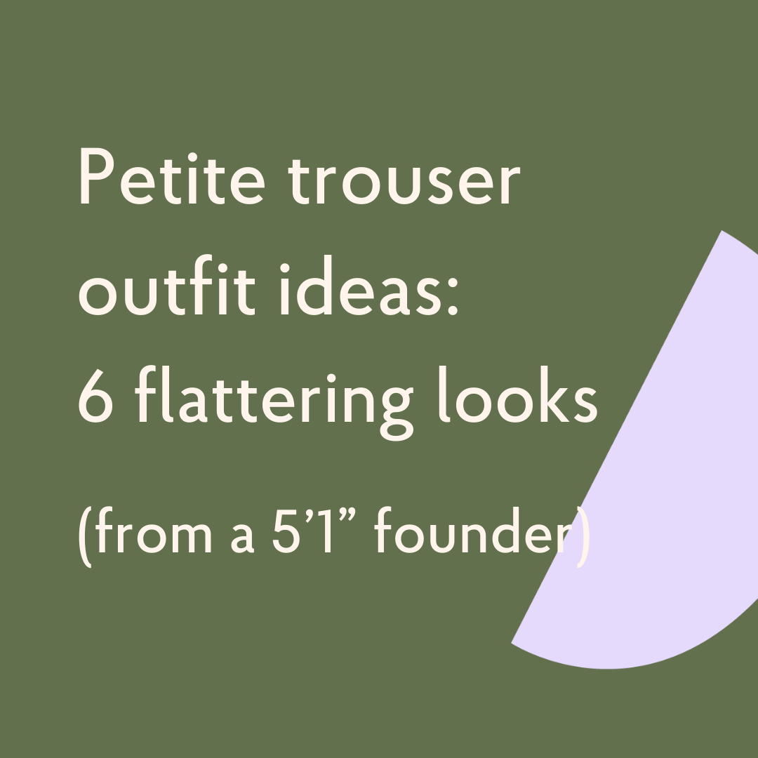 Petite trouser outfit ideas: 6 easy looks that flatter (from a 5’1” founder)